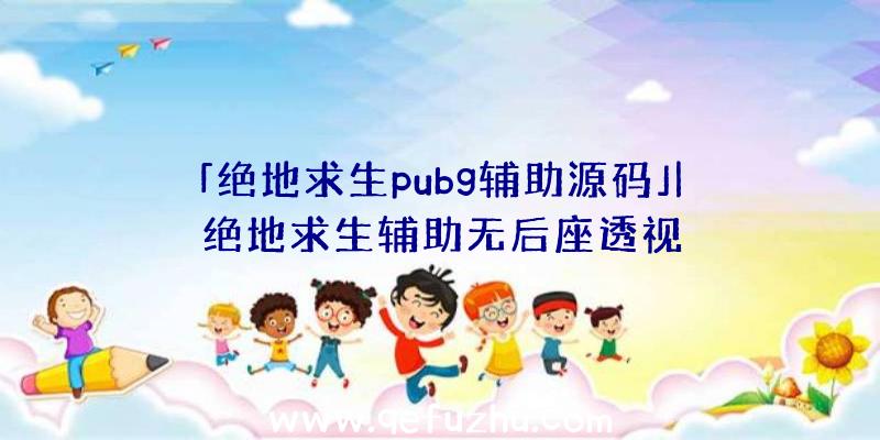 「绝地求生pubg辅助源码」|绝地求生辅助无后座透视